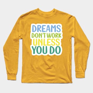 Dreams don't work unless you do Long Sleeve T-Shirt